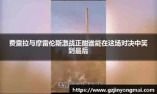 费雷拉与摩雷伦斯激战正酣谁能在这场对决中笑到最后