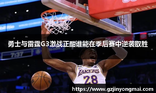 勇士与雷霆G3激战正酣谁能在季后赛中逆袭取胜